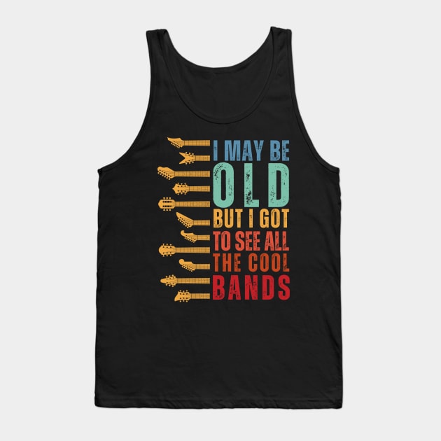 I May Be Old But I Got To See All The Cool Bands Tank Top by DenverSlade